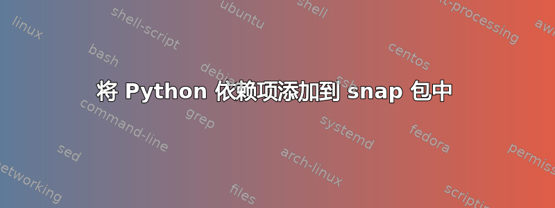 将 Python 依赖项添加到 snap 包中