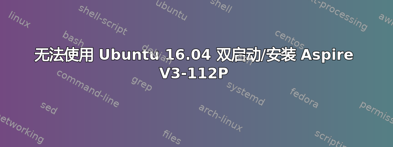 无法使用 Ubuntu 16.04 双启动/安装 Aspire V3-112P