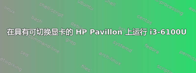 在具有可切换显卡的 HP Pavillon 上运行 i3-6100U