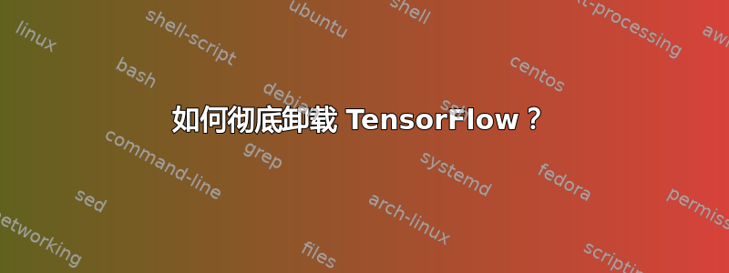 如何彻底卸载 TensorFlow？