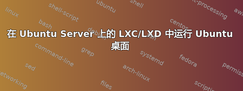 在 Ubuntu Server 上的 LXC/LXD 中运行 Ubuntu 桌面