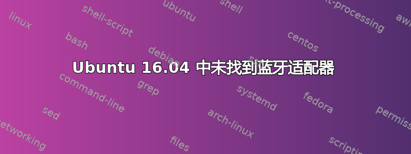 Ubuntu 16.04 中未找到蓝牙适配器