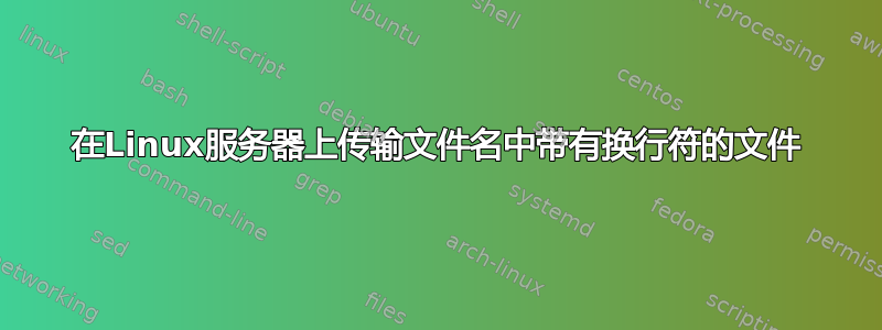 在Linux服务器上传输文件名中带有换行符的文件