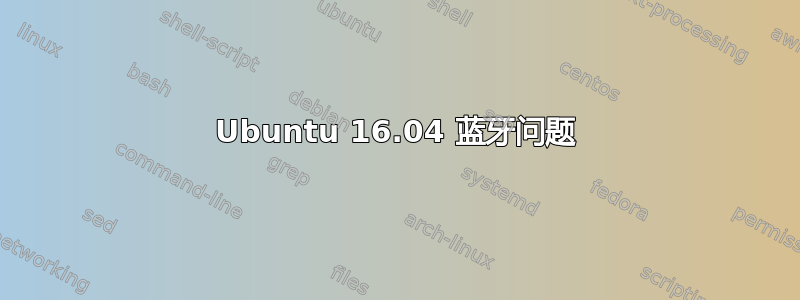 Ubuntu 16.04 蓝牙问题