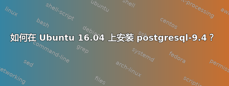 如何在 Ubuntu 16.04 上安装 postgresql-9.4？