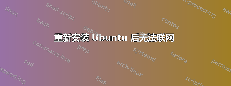 重新安装 Ubuntu 后无法联网