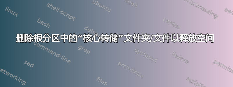 删除根分区中的“核心转储”文件夹/文件以释放空间