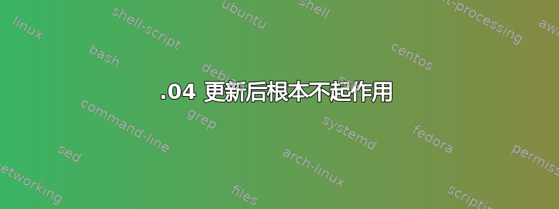 16.04 更新后根本不起作用