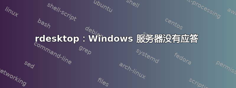 rdesktop：Windows 服务器没有应答