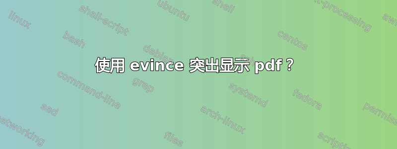 使用 evince 突出显示 pdf？