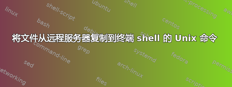 将文件从远程服务器复制到终端 shell 的 Unix 命令