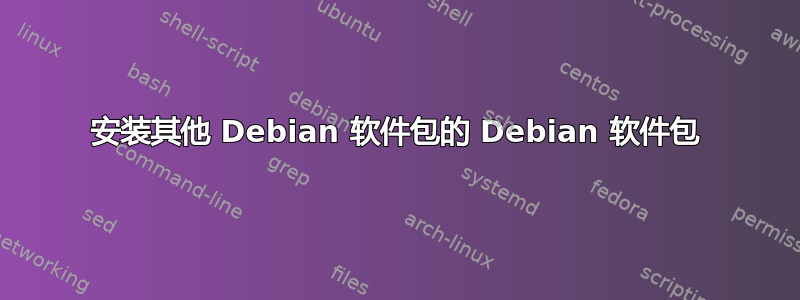 安装其他 Debian 软件包的 Debian 软件包