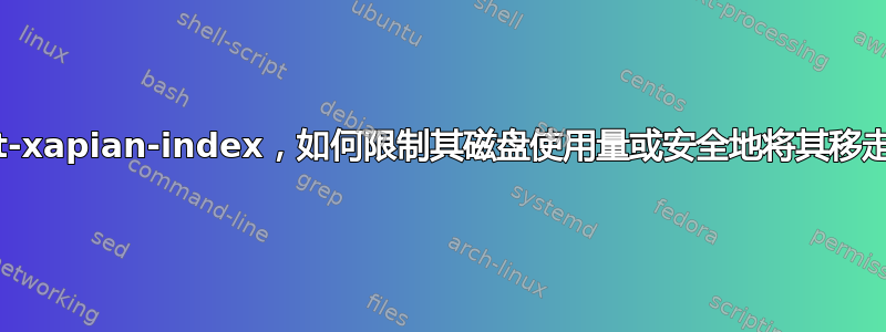 apt-xapian-index，如何限制其磁盘使用量或安全地将其移走？