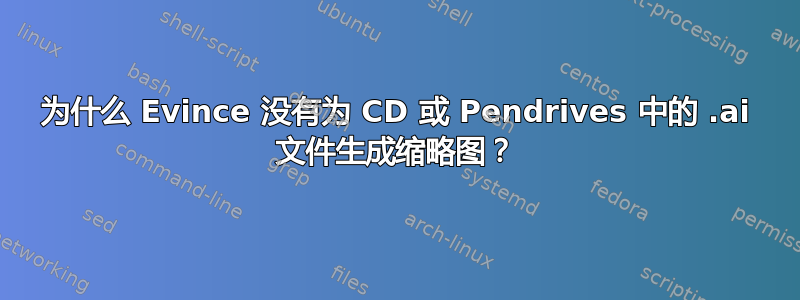 为什么 Evince 没有为 CD 或 Pendrives 中的 .ai 文件生成缩略图？