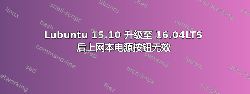 Lubuntu 15.10 升级至 16.04LTS 后上网本电源按钮无效