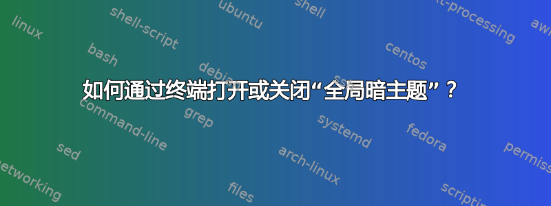 如何通过终端打开或关闭“全局暗主题”？