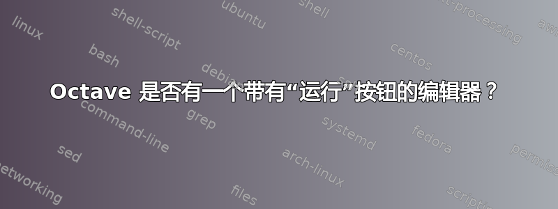 Octave 是否有一个带有“运行”按钮的编辑器？