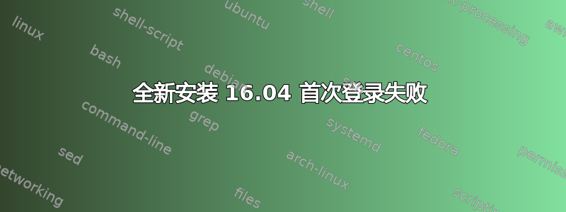 全新安装 16.04 首次登录失败