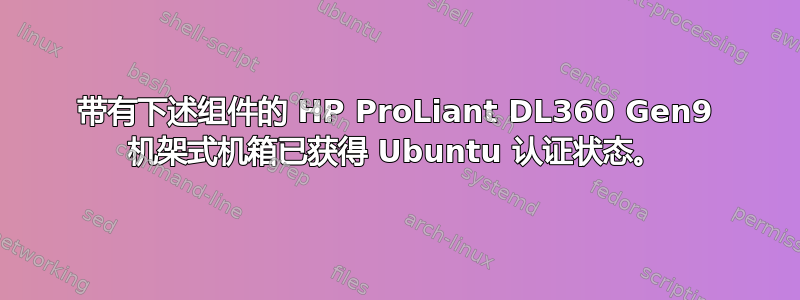 带有下述组件的 HP ProLiant DL360 Gen9 机架式机箱已获得 Ubuntu 认证状态。