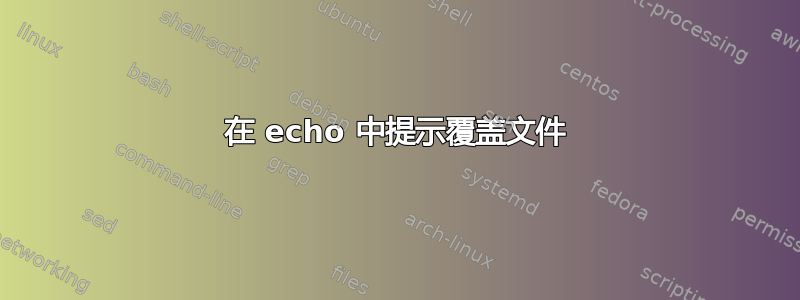 在 echo 中提示覆盖文件