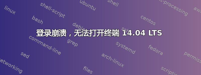 登录崩溃，无法打开终端 14.04 LTS