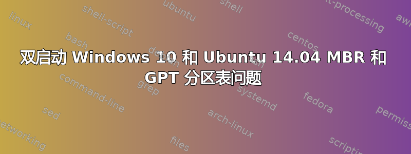 双启动 Windows 10 和 Ubuntu 14.04 MBR 和 GPT 分区表问题