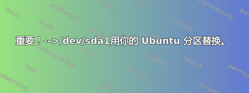 重要！-->/dev/sda1用你的 Ubuntu 分区替换。