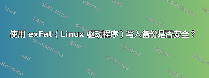 使用 exFat（Linux 驱动程序）写入备份是否安全？