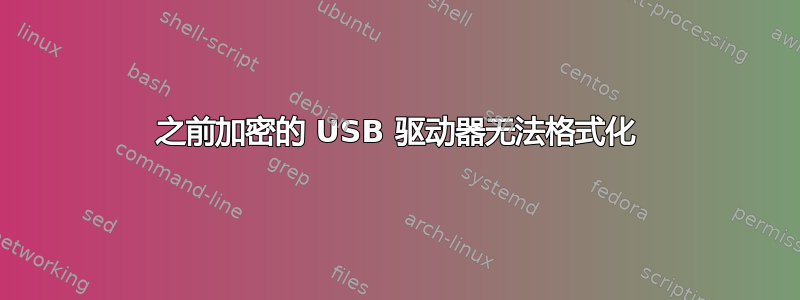 之前加密的 USB 驱动器无法格式化