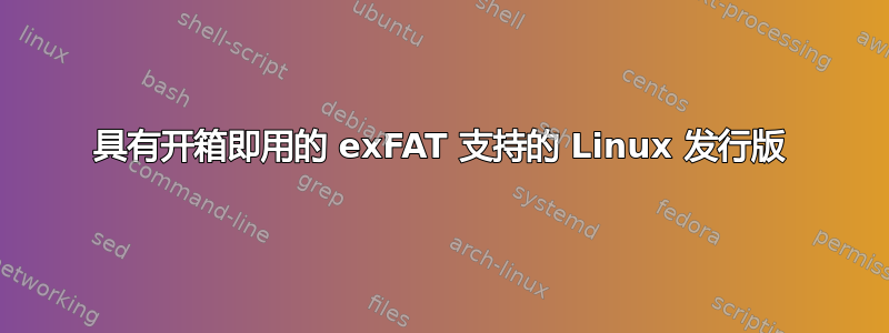 具有开箱即用的 exFAT 支持的 Linux 发行版