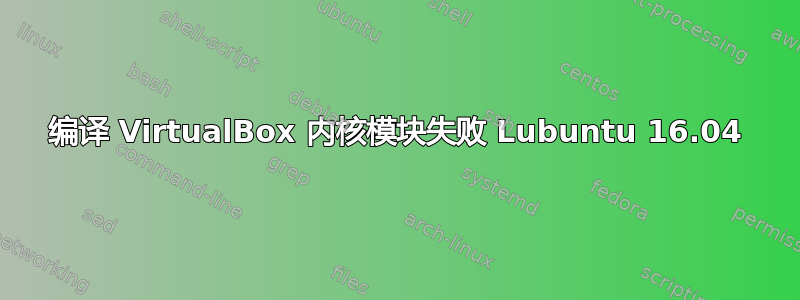 编译 VirtualBox 内核模块失败 Lubuntu 16.04