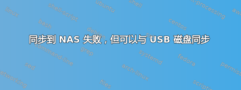 同步到 NAS 失败，但可以与 USB 磁盘同步