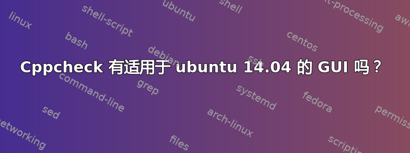 Cppcheck 有适用于 ubuntu 14.04 的 GUI 吗？