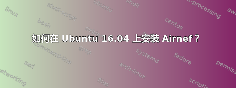 如何在 Ubuntu 16.04 上安装 Airnef？