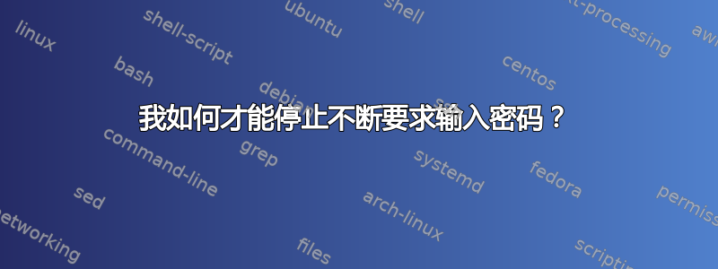 我如何才能停止不断要求输入密码？