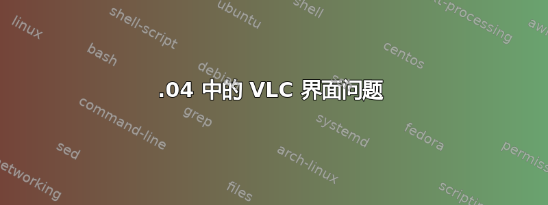 16.04 中的 VLC 界面问题