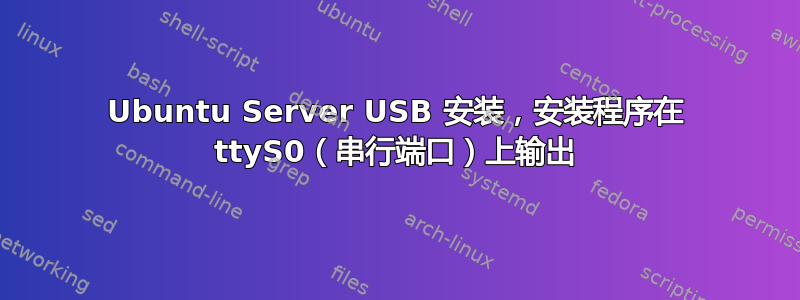 Ubuntu Server USB 安装，安装程序在 ttyS0（串行端口）上输出