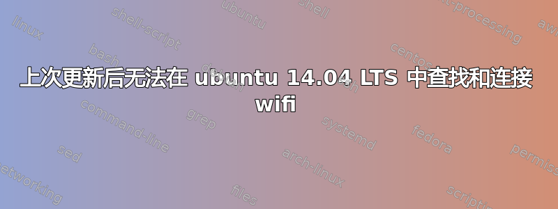 上次更新后无法在 ubuntu 14.04 LTS 中查找和连接 wifi