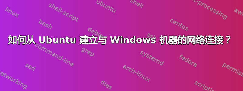 如何从 Ubuntu 建立与 Windows 机器的网络连接？