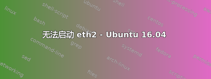 无法启动 eth2 - Ubuntu 16.04