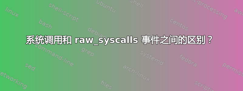 系统调用和 raw_syscalls 事件之间的区别？