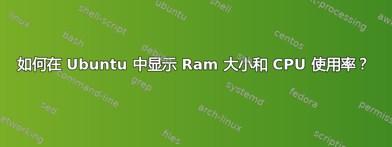 如何在 Ubuntu 中显示 Ram 大小和 CPU 使用率？