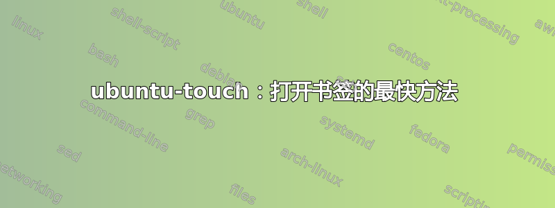 ubuntu-touch：打开书签的最快方法