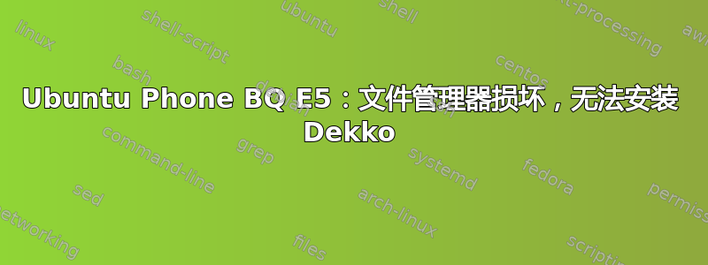 Ubuntu Phone BQ E5：文件管理器损坏，无法安装 Dekko