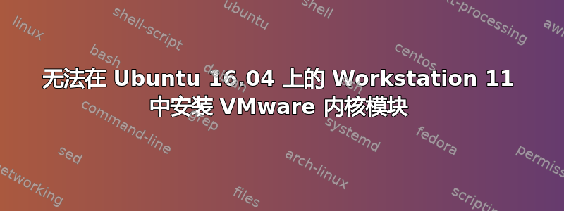 无法在 Ubuntu 16.04 上的 Workstation 11 中安装 VMware 内核模块