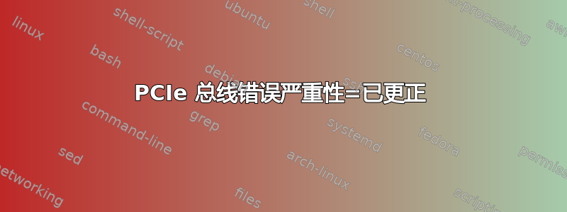 PCIe 总线错误严重性=已更正