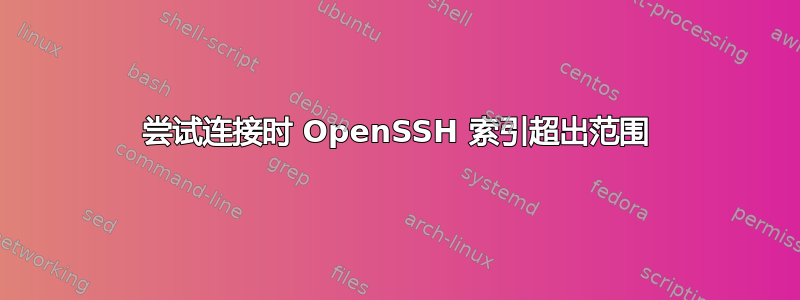 尝试连接时 OpenSSH 索引超出范围