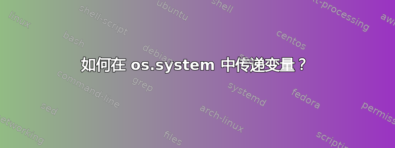 如何在 os.system 中传递变量？