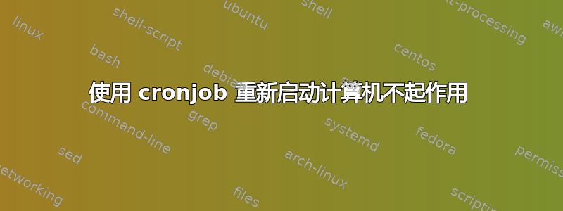 使用 cronjob 重新启动计算机不起作用