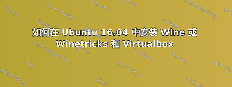 如何在 Ubuntu 16.04 中安装 Wine 或 Winetricks 和 Virtualbox